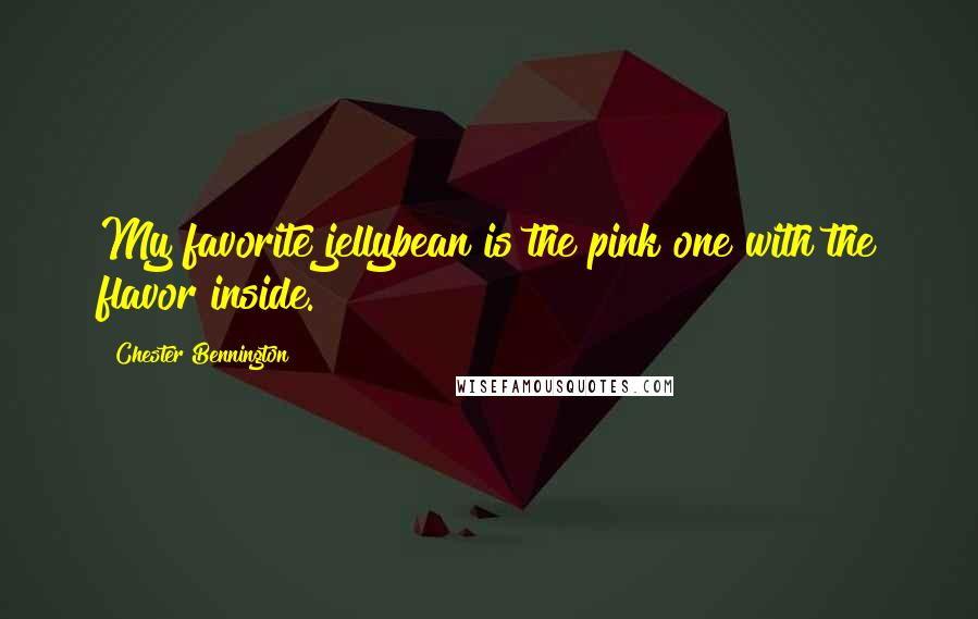 Chester Bennington Quotes: My favorite jellybean is the pink one with the flavor inside.