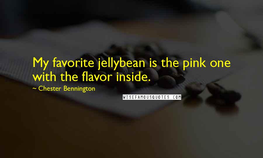 Chester Bennington Quotes: My favorite jellybean is the pink one with the flavor inside.