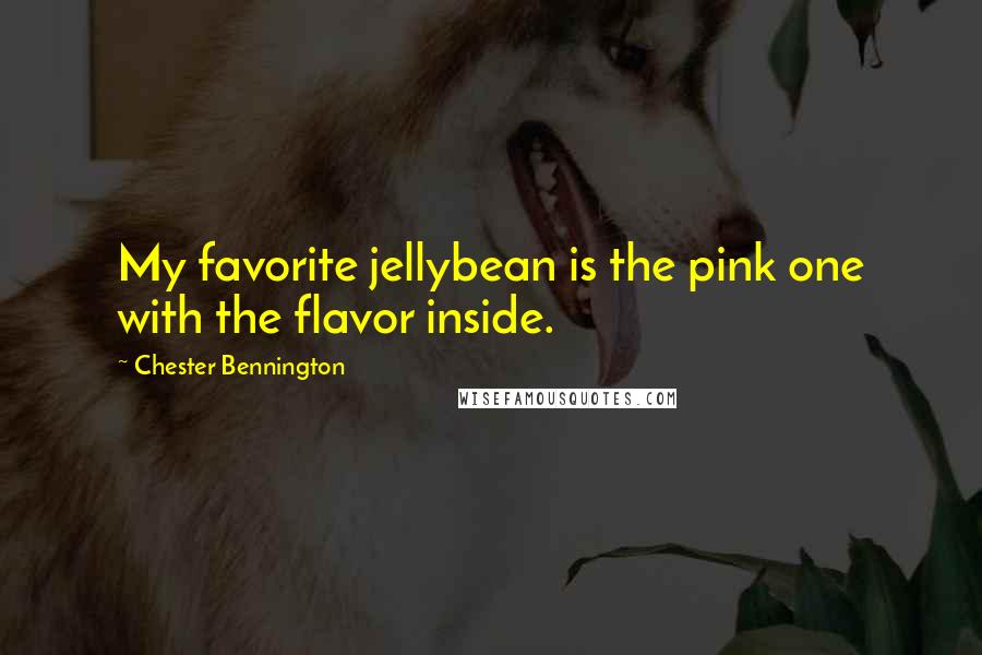 Chester Bennington Quotes: My favorite jellybean is the pink one with the flavor inside.
