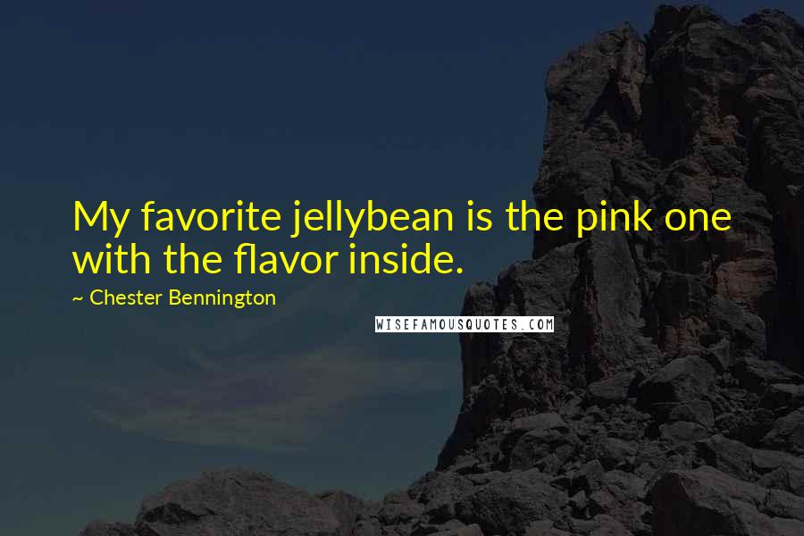 Chester Bennington Quotes: My favorite jellybean is the pink one with the flavor inside.