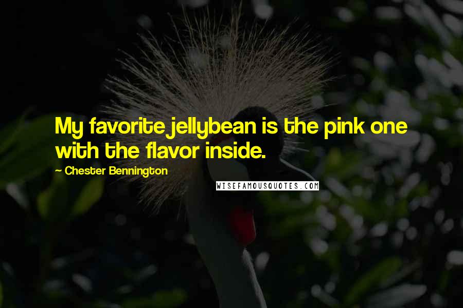 Chester Bennington Quotes: My favorite jellybean is the pink one with the flavor inside.