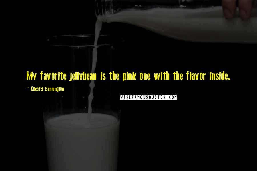 Chester Bennington Quotes: My favorite jellybean is the pink one with the flavor inside.