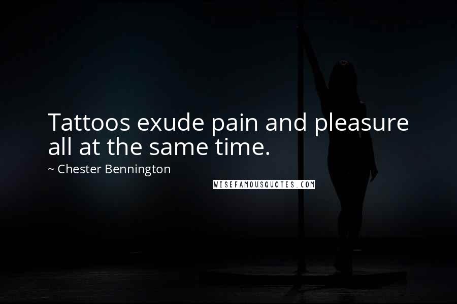 Chester Bennington Quotes: Tattoos exude pain and pleasure all at the same time.