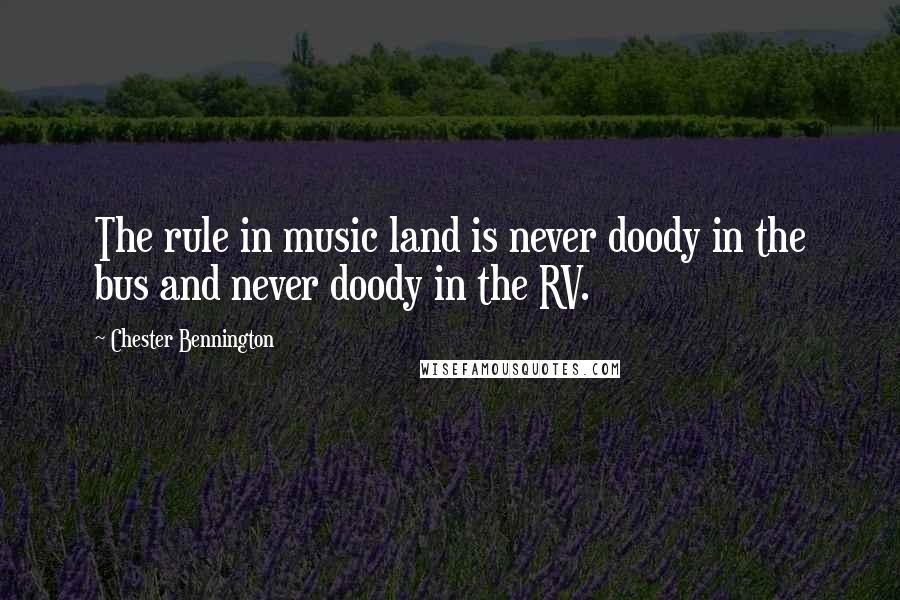 Chester Bennington Quotes: The rule in music land is never doody in the bus and never doody in the RV.