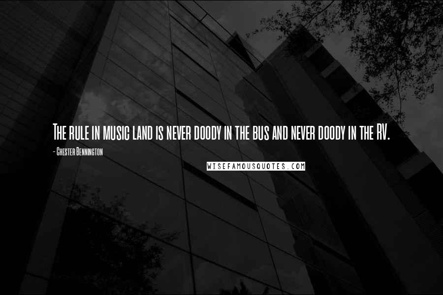 Chester Bennington Quotes: The rule in music land is never doody in the bus and never doody in the RV.