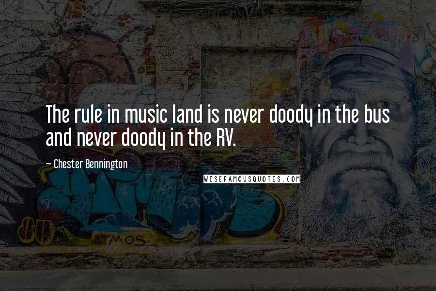 Chester Bennington Quotes: The rule in music land is never doody in the bus and never doody in the RV.