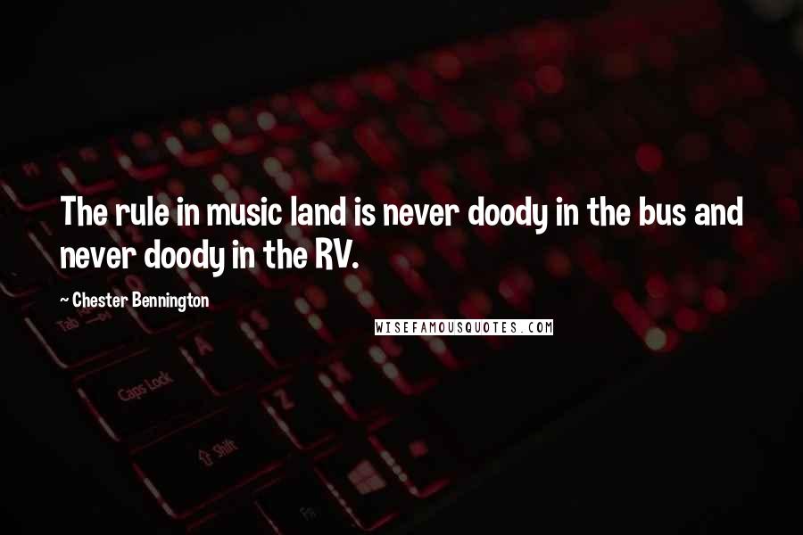 Chester Bennington Quotes: The rule in music land is never doody in the bus and never doody in the RV.