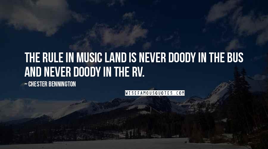 Chester Bennington Quotes: The rule in music land is never doody in the bus and never doody in the RV.