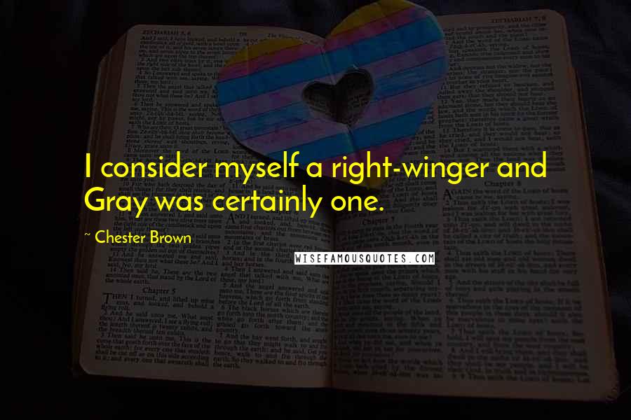 Chester Brown Quotes: I consider myself a right-winger and Gray was certainly one.