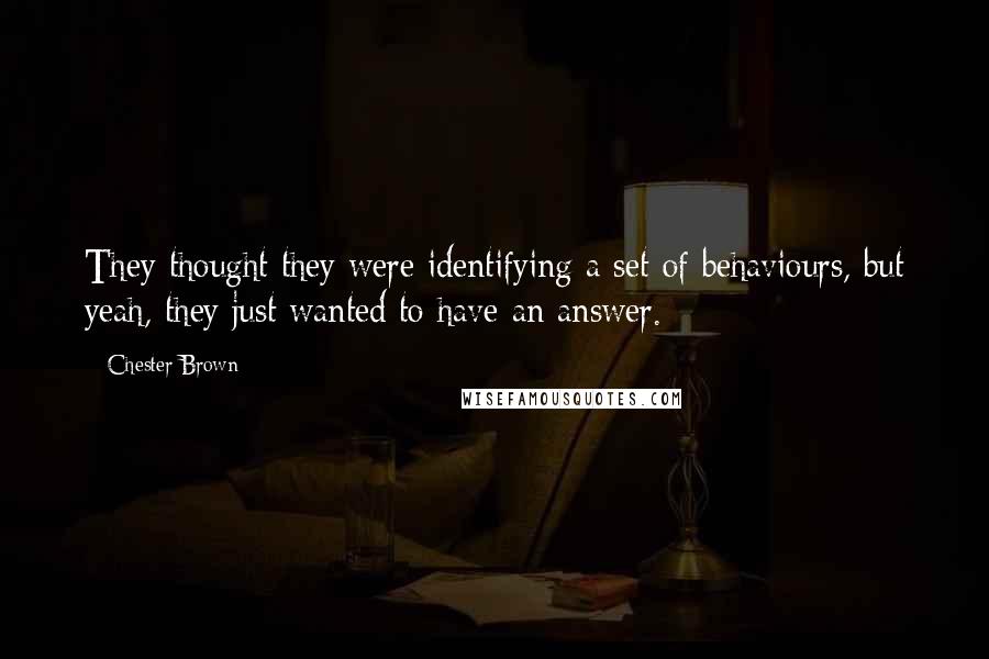 Chester Brown Quotes: They thought they were identifying a set of behaviours, but yeah, they just wanted to have an answer.