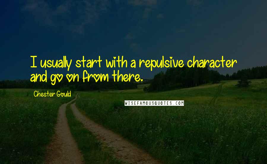 Chester Gould Quotes: I usually start with a repulsive character and go on from there.