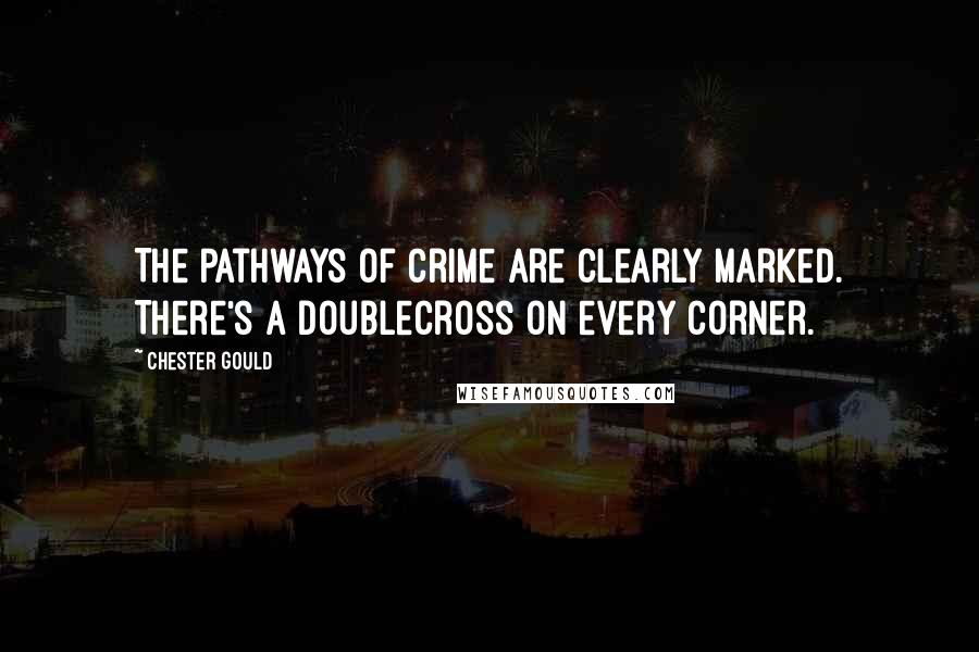 Chester Gould Quotes: The pathways of crime are clearly marked. There's a doublecross on every corner.
