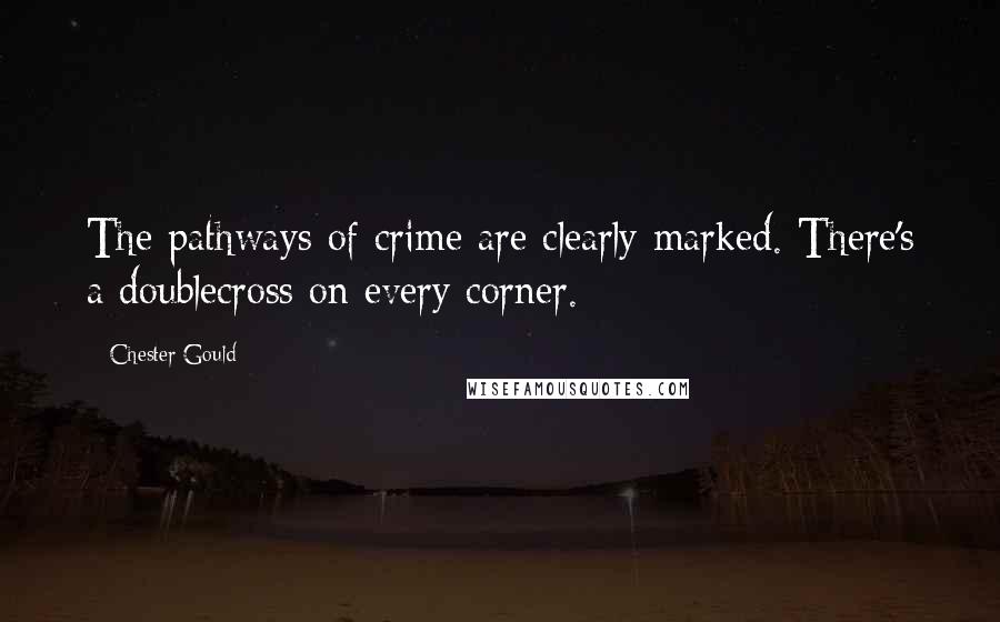 Chester Gould Quotes: The pathways of crime are clearly marked. There's a doublecross on every corner.