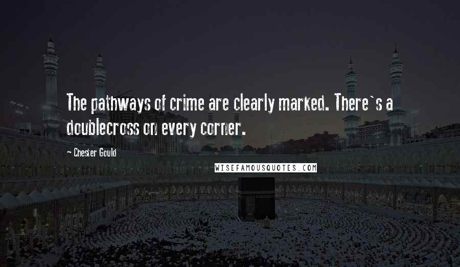 Chester Gould Quotes: The pathways of crime are clearly marked. There's a doublecross on every corner.