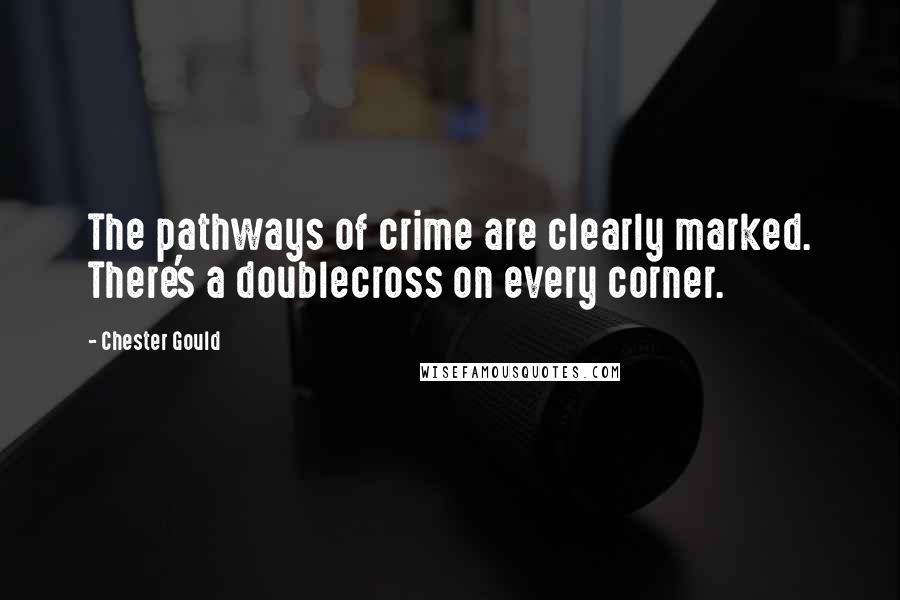 Chester Gould Quotes: The pathways of crime are clearly marked. There's a doublecross on every corner.
