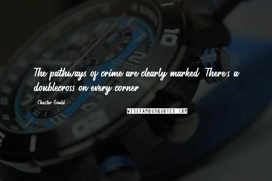 Chester Gould Quotes: The pathways of crime are clearly marked. There's a doublecross on every corner.