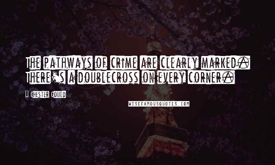 Chester Gould Quotes: The pathways of crime are clearly marked. There's a doublecross on every corner.