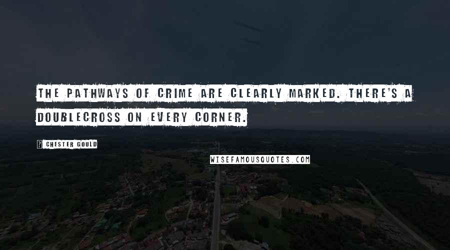 Chester Gould Quotes: The pathways of crime are clearly marked. There's a doublecross on every corner.