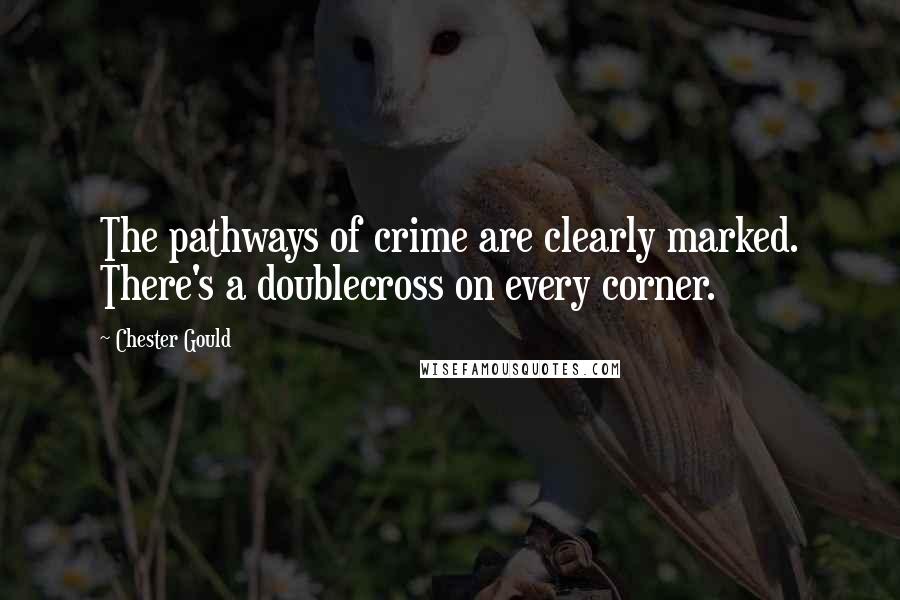 Chester Gould Quotes: The pathways of crime are clearly marked. There's a doublecross on every corner.