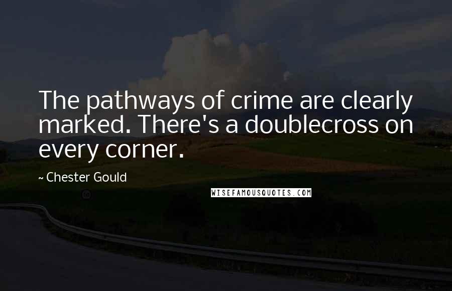 Chester Gould Quotes: The pathways of crime are clearly marked. There's a doublecross on every corner.