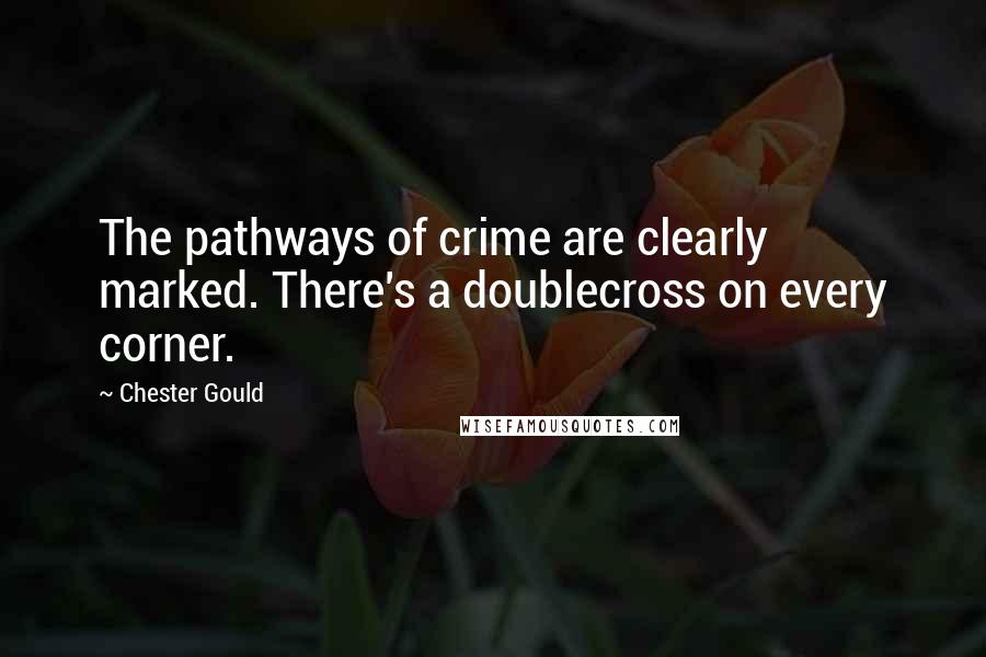 Chester Gould Quotes: The pathways of crime are clearly marked. There's a doublecross on every corner.