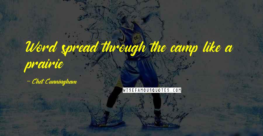 Chet Cunningham Quotes: Word spread through the camp like a prairie
