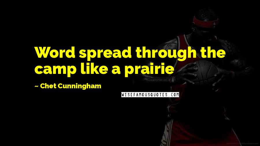 Chet Cunningham Quotes: Word spread through the camp like a prairie