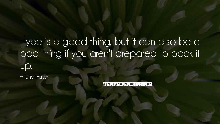 Chet Faker Quotes: Hype is a good thing, but it can also be a bad thing if you aren't prepared to back it up.
