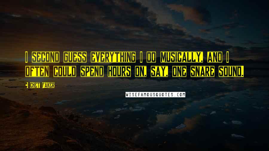 Chet Faker Quotes: I second guess everything I do musically, and I often could spend hours on, say, one snare sound.