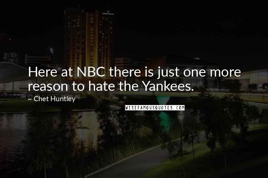 Chet Huntley Quotes: Here at NBC there is just one more reason to hate the Yankees.