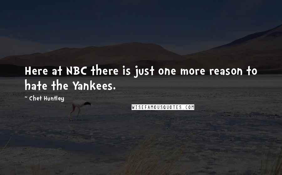 Chet Huntley Quotes: Here at NBC there is just one more reason to hate the Yankees.