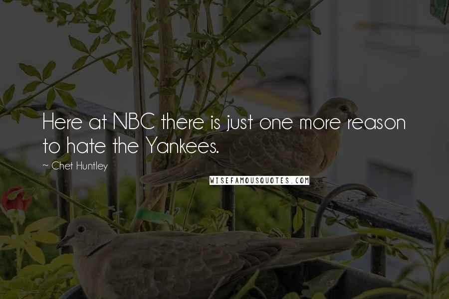 Chet Huntley Quotes: Here at NBC there is just one more reason to hate the Yankees.