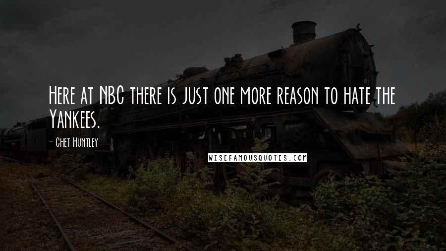 Chet Huntley Quotes: Here at NBC there is just one more reason to hate the Yankees.