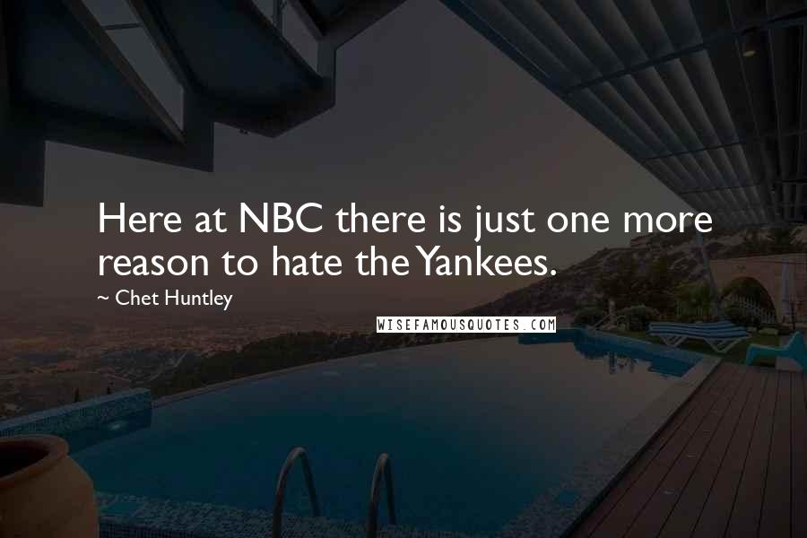 Chet Huntley Quotes: Here at NBC there is just one more reason to hate the Yankees.