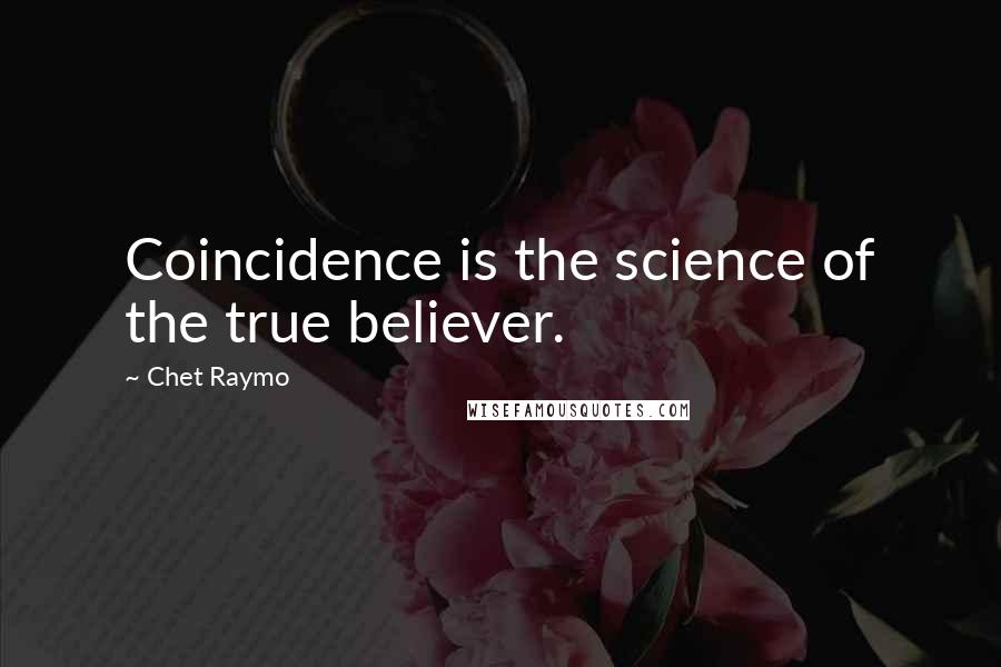 Chet Raymo Quotes: Coincidence is the science of the true believer.