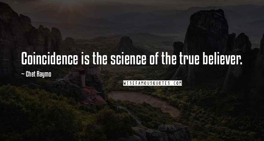 Chet Raymo Quotes: Coincidence is the science of the true believer.