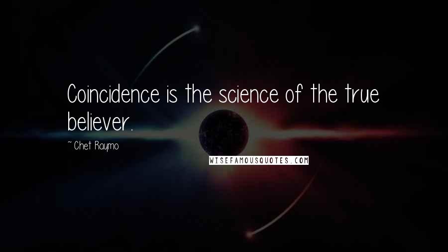 Chet Raymo Quotes: Coincidence is the science of the true believer.