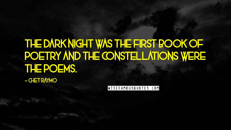 Chet Raymo Quotes: The dark night was the first book of poetry and the constellations were the poems.