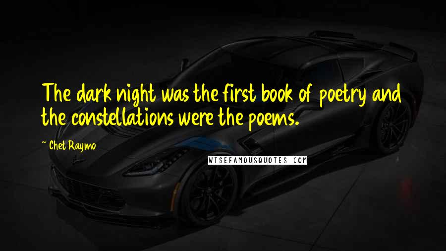 Chet Raymo Quotes: The dark night was the first book of poetry and the constellations were the poems.