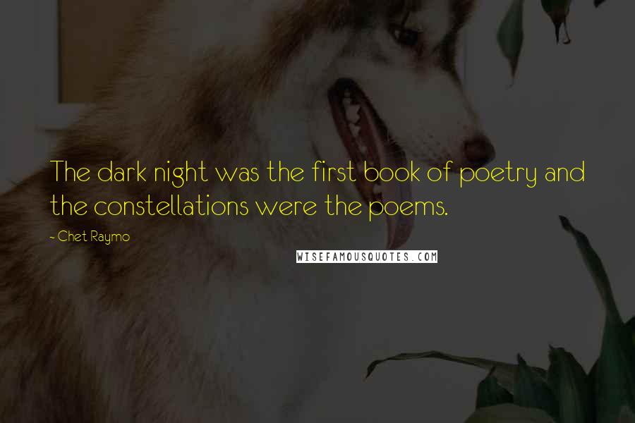 Chet Raymo Quotes: The dark night was the first book of poetry and the constellations were the poems.