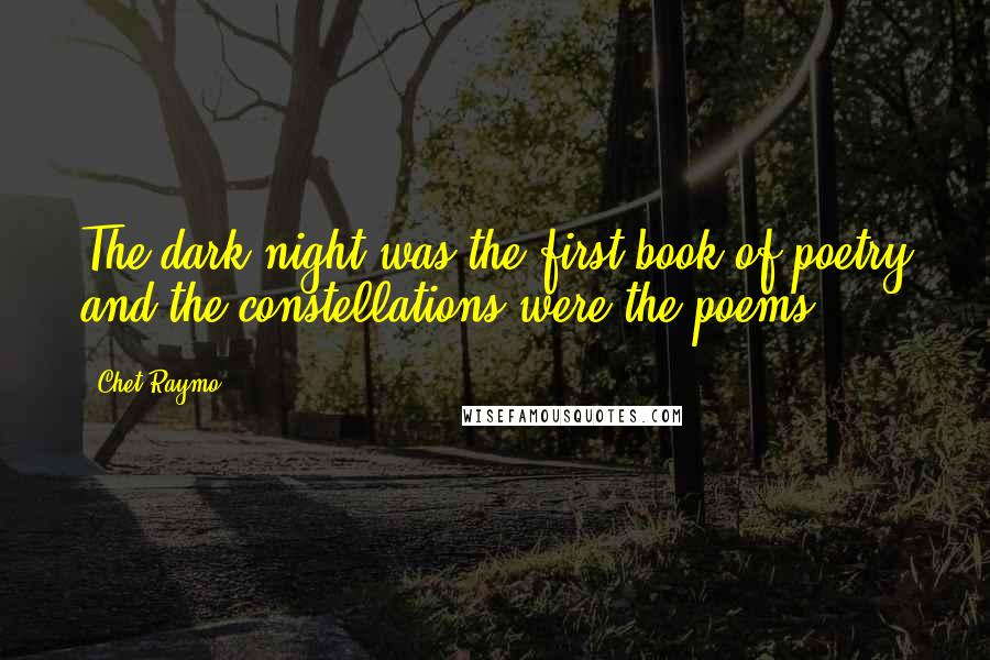 Chet Raymo Quotes: The dark night was the first book of poetry and the constellations were the poems.