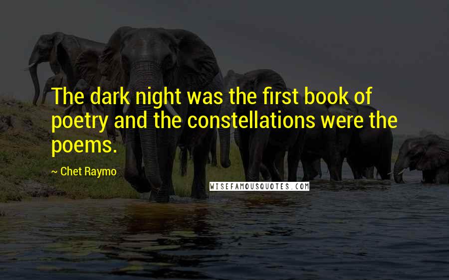 Chet Raymo Quotes: The dark night was the first book of poetry and the constellations were the poems.