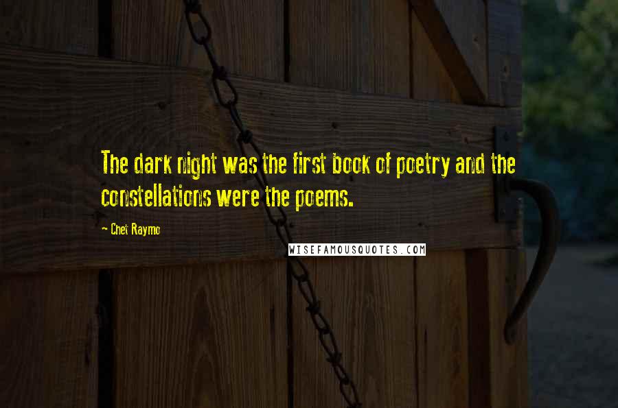 Chet Raymo Quotes: The dark night was the first book of poetry and the constellations were the poems.