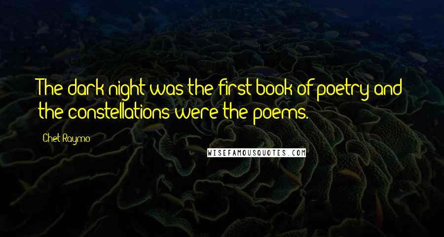 Chet Raymo Quotes: The dark night was the first book of poetry and the constellations were the poems.