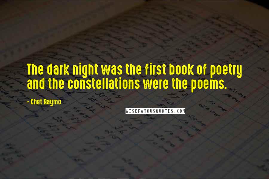 Chet Raymo Quotes: The dark night was the first book of poetry and the constellations were the poems.