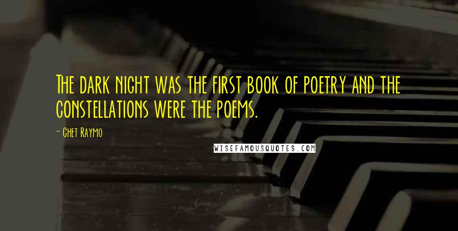 Chet Raymo Quotes: The dark night was the first book of poetry and the constellations were the poems.