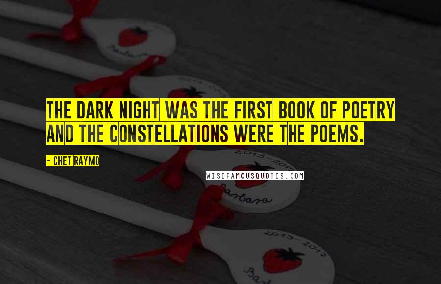 Chet Raymo Quotes: The dark night was the first book of poetry and the constellations were the poems.