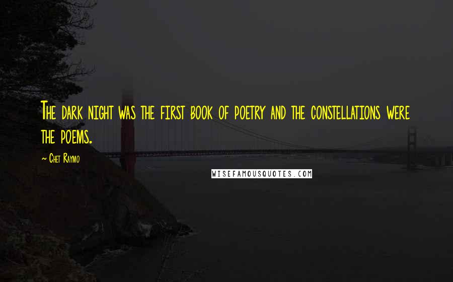Chet Raymo Quotes: The dark night was the first book of poetry and the constellations were the poems.