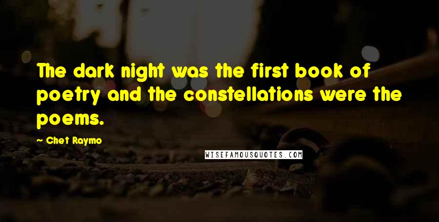 Chet Raymo Quotes: The dark night was the first book of poetry and the constellations were the poems.