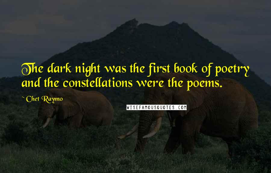 Chet Raymo Quotes: The dark night was the first book of poetry and the constellations were the poems.